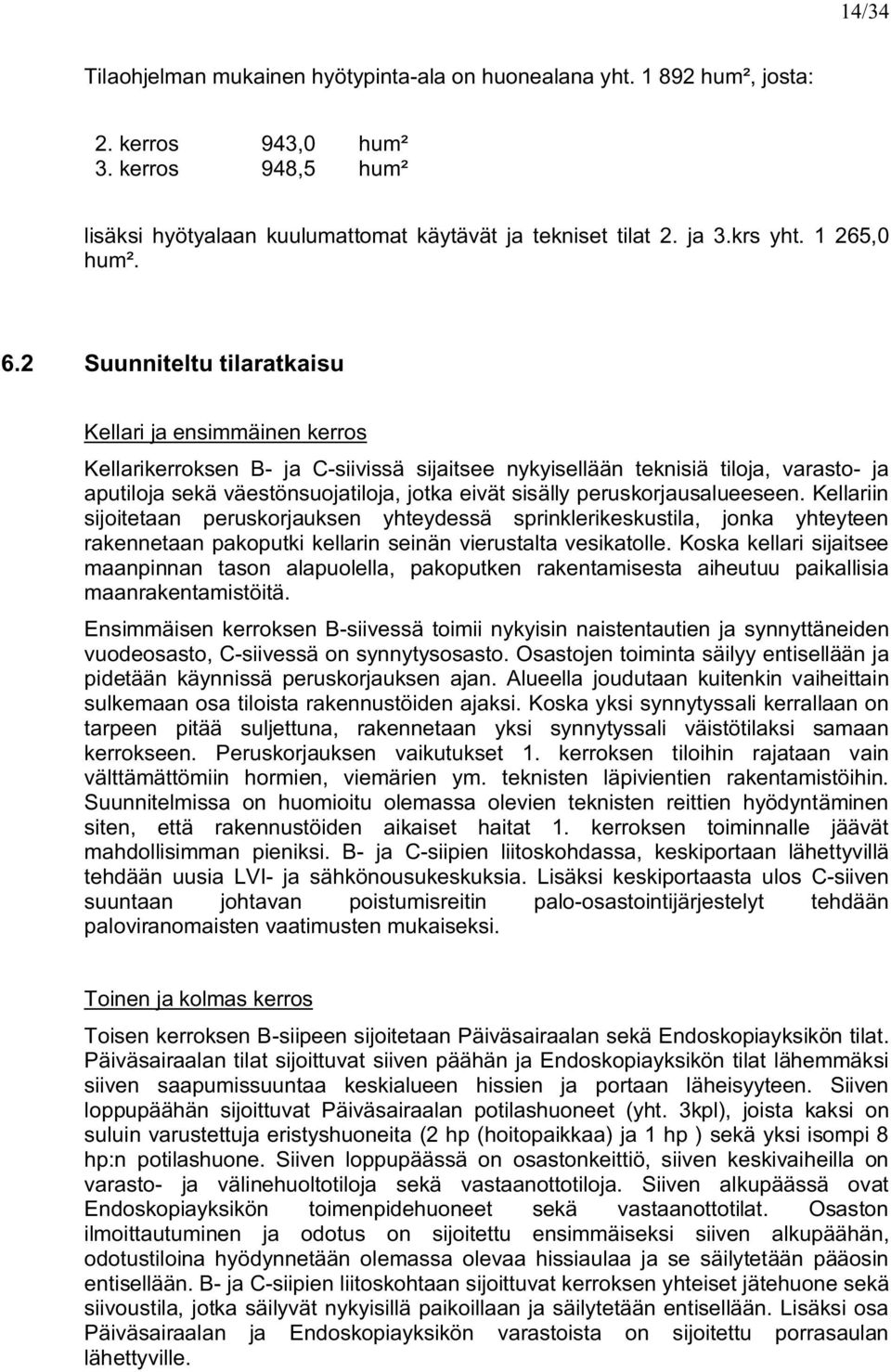 2 Suunnitltu tilaratkaisu Kllari ja nsimmäinn krros Kllarikrroksn B ja Csiivissä sijaits nykyisllään tknisiä tiloja, varasto ja aputiloja skä västönsuojatiloja, jotka ivät sisälly pruskorjausalusn.
