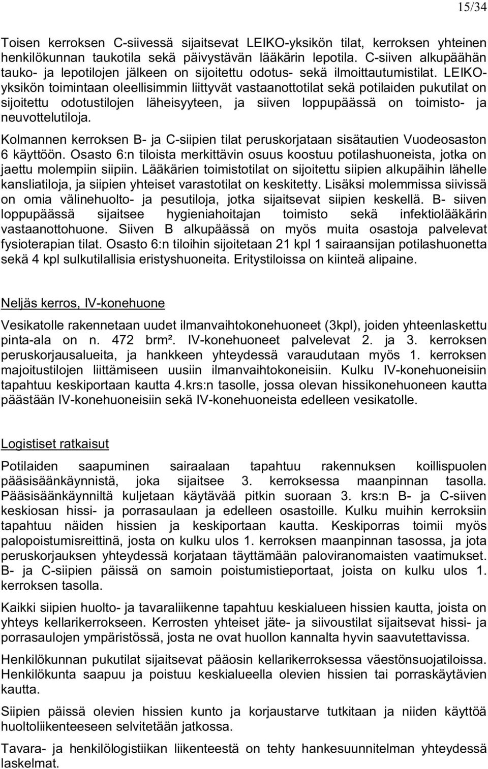 LEIKOyksikön toimintaan olllisimmin liittyvät vastaanottotilat skä potilaidn pukutilat on sijoitttu odotustilojn lähisyytn, ja siivn loppupäässä on toimisto ja nuvottlutiloja.