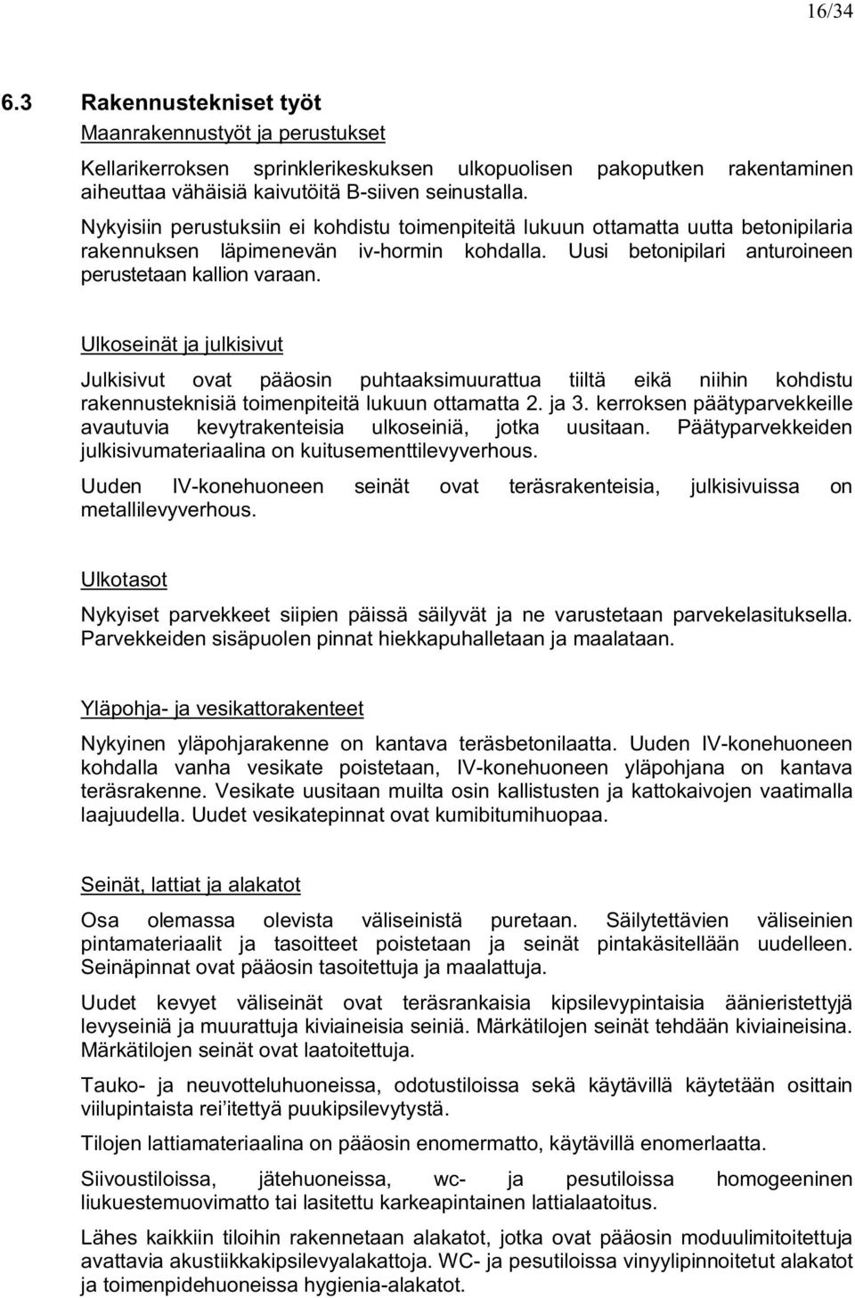 Ulkosinät ja julkisivut Julkisivut ovat pääosin puhtaaksimuurattua tiiltä ikä niihin kohdistu raknnustknisiä toimnpititä lukuun ottamatta 2. ja 3.
