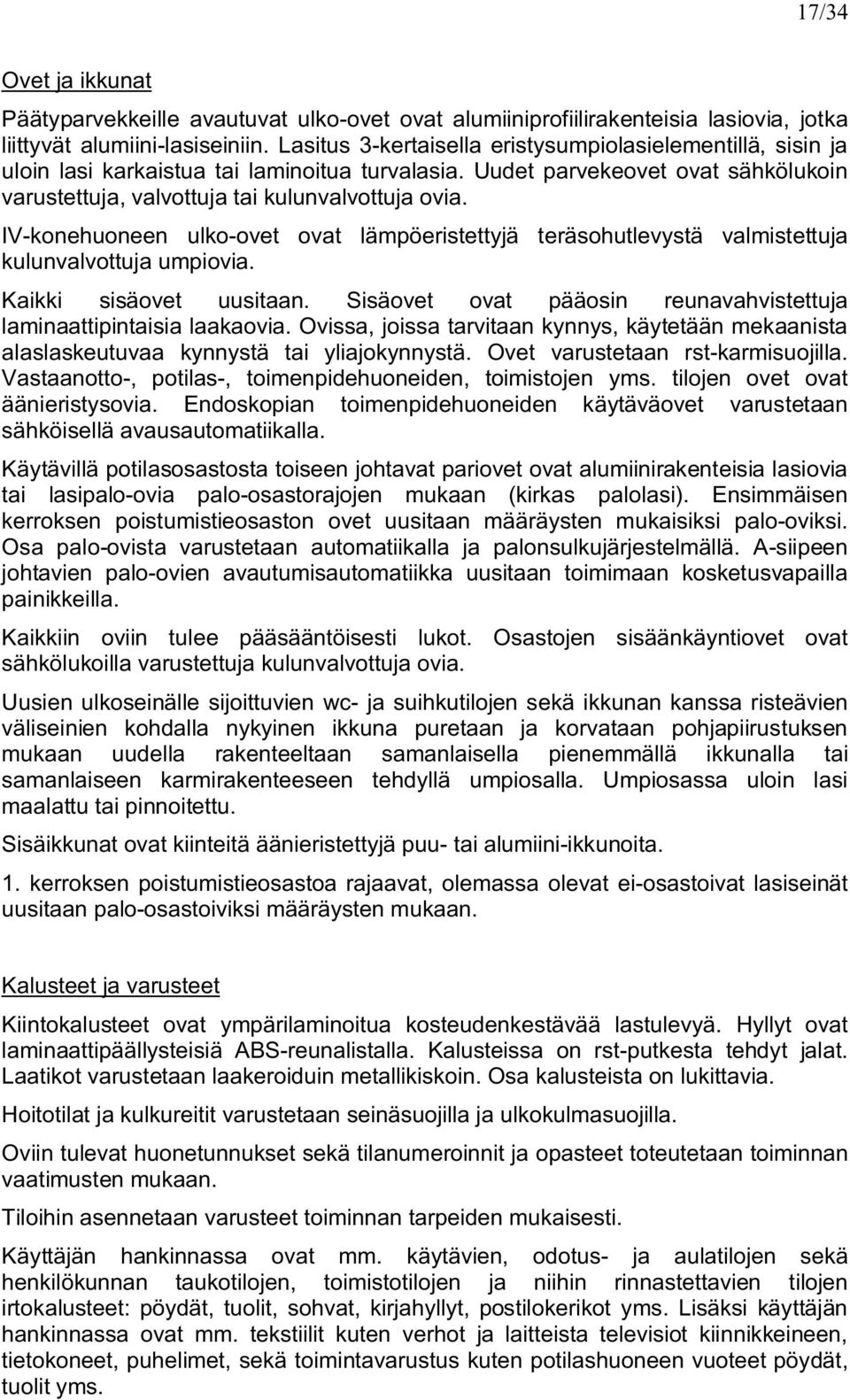 IVkonhuonn ulkoovt ovat lämpöristttyjä träsohutlvystä valmistttuja kulunvalvottuja umpiovia. Kaikki sisäovt uusitaan. Sisäovt ovat pääosin runavahvistttuja laminaattipintaisia laakaovia.