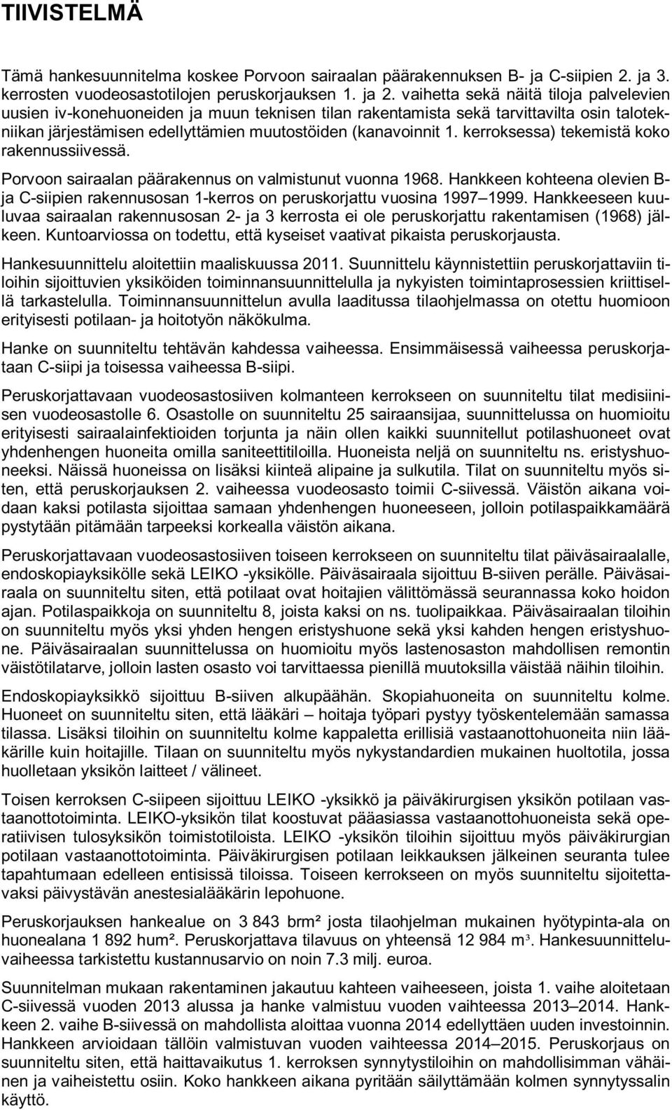 krroksssa) tkmistä koko raknnussiivssä. Porvoon sairaalan pääraknnus on valmistunut vuonna 1968. Hankkn kohtna olvin B ja Csiipin raknnusosan 1krros on pruskorjattu vuosina 1997 1999.