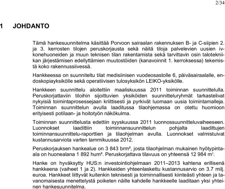krroksssa) tkmistä koko raknnussiivssä. Hankkssa on suunnitltu tilat mdisiinisn vuodosastoll 6, päiväsairaalall, ndoskopiayksiköll skä opratiivisn tulosyksikön LEIKOyksiköll.