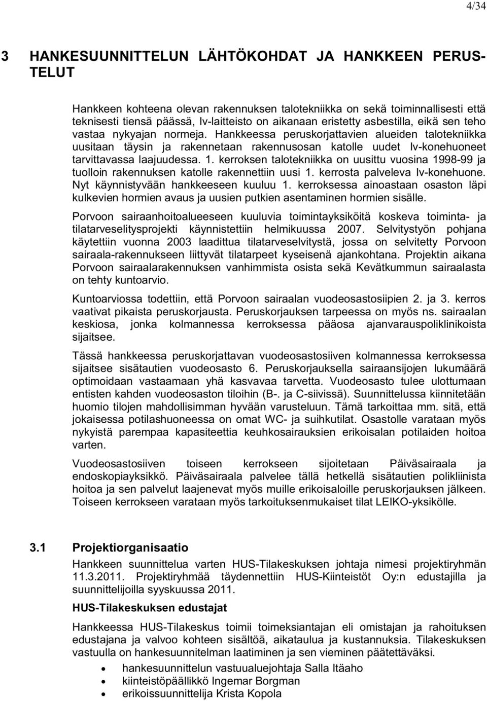 krroksn talotkniikka on uusittu vuosina 199899 ja tuolloin raknnuksn katoll raknnttiin uusi 1. krrosta palvlva Ivkonhuon. Nyt käynnistyvään hankksn kuuluu 1.