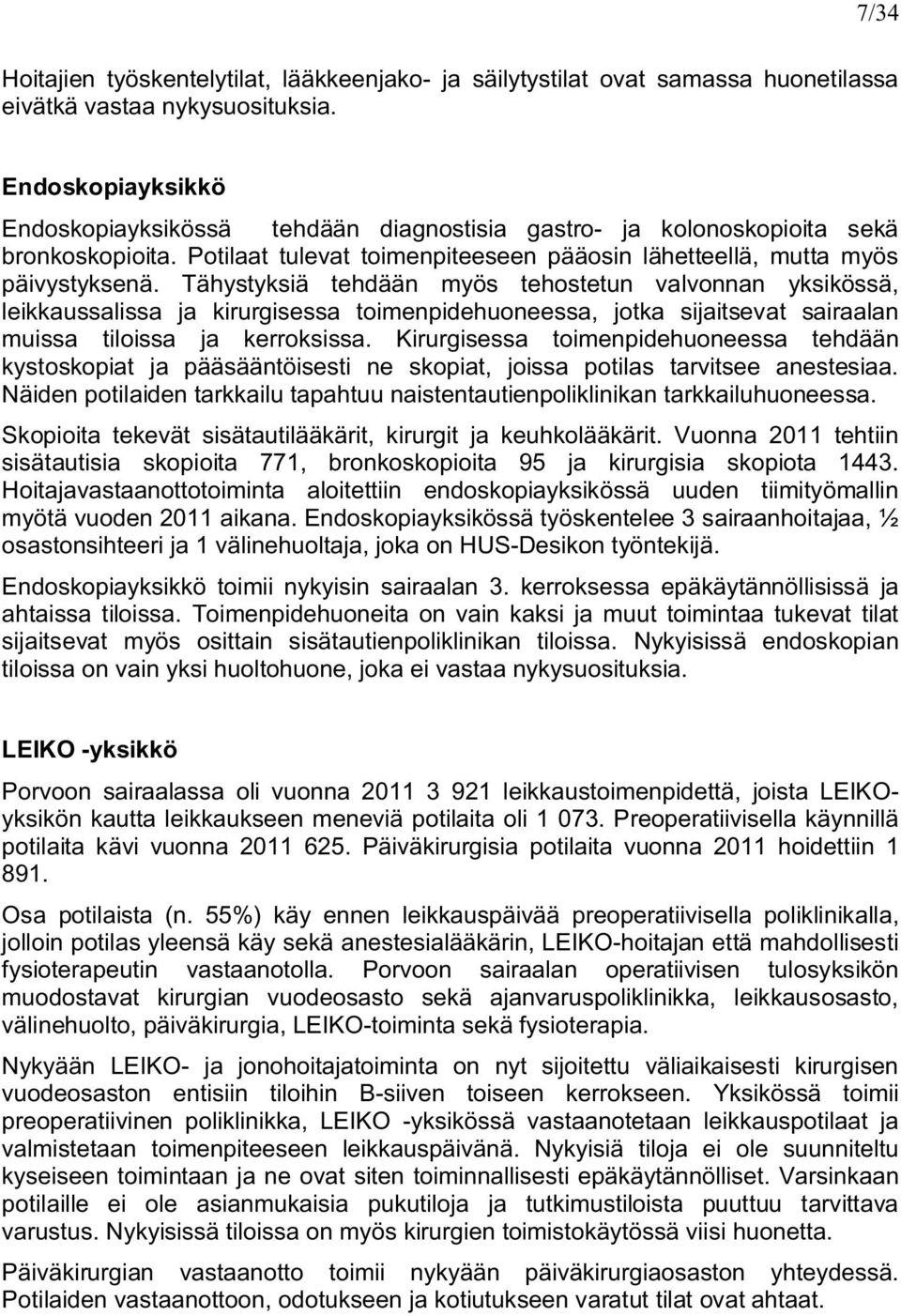 Tähystyksiä thdään myös thosttun valvonnan yksikössä, likkaussalissa ja kirurgisssa toimnpidhuonssa, jotka sijaitsvat sairaalan muissa tiloissa ja krroksissa.