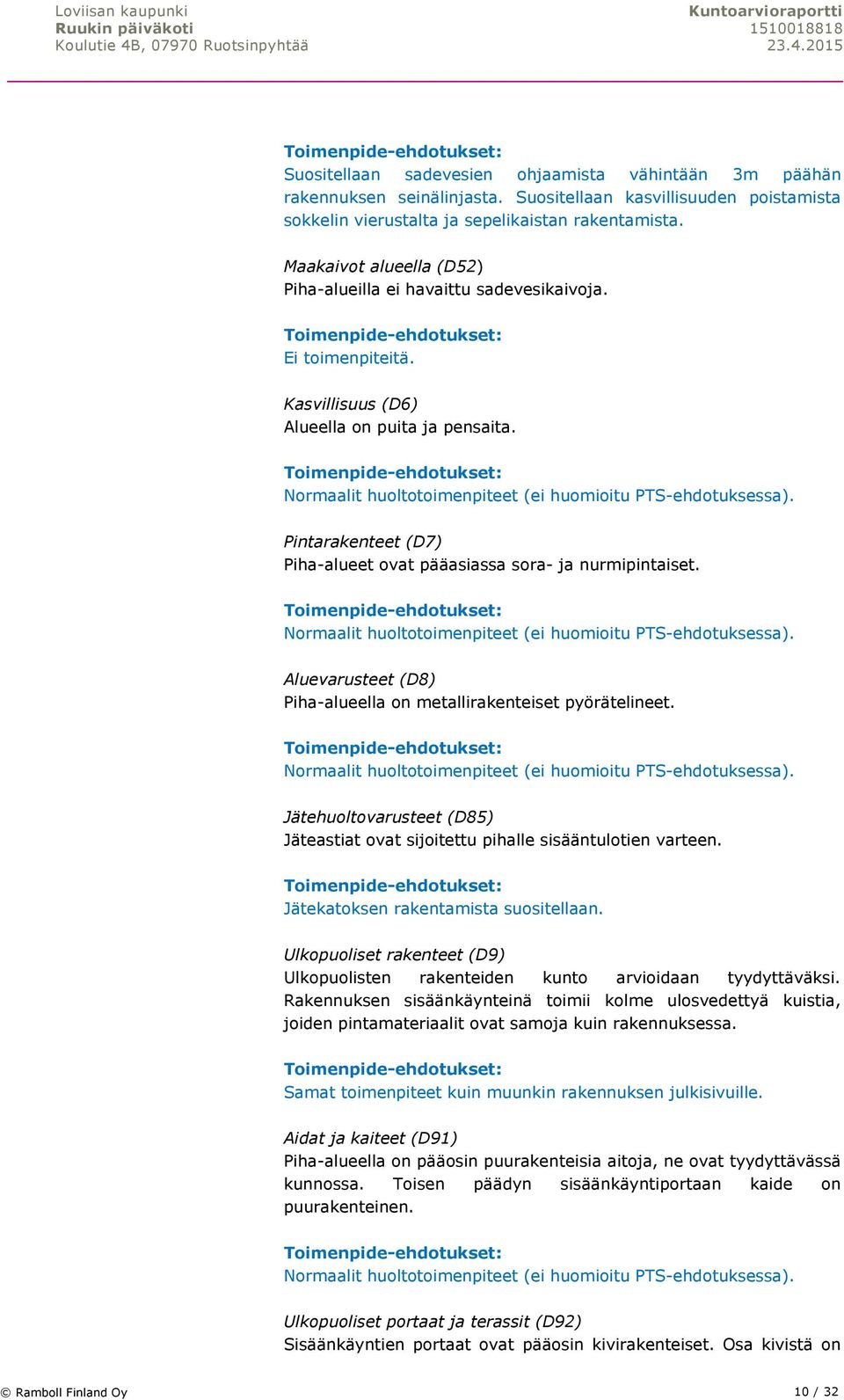 Pintarakenteet (D7) Piha-alueet ovat pääasiassa sora- ja nurmipintaiset. : Normaalit huoltotoimenpiteet (ei huomioitu PTS-ehdotuksessa).