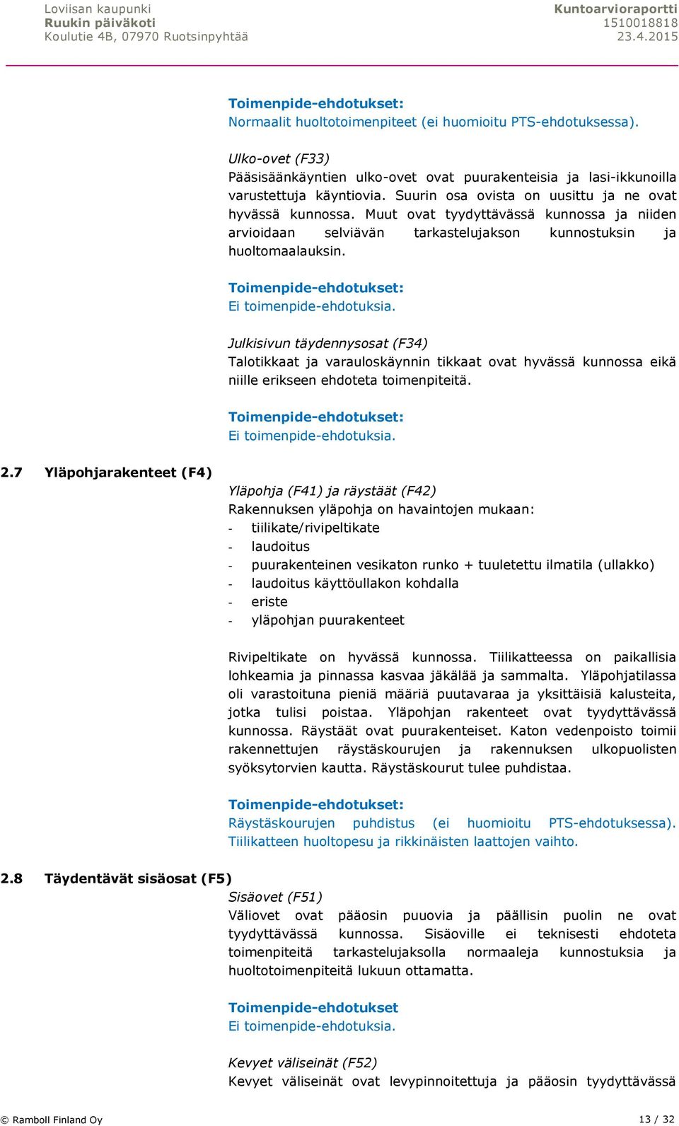 Julkisivun täydennysosat (F34) Talotikkaat ja varauloskäynnin tikkaat ovat hyvässä kunnossa eikä niille erikseen ehdoteta toimenpiteitä. : Ei toimenpide-ehdotuksia. 2.