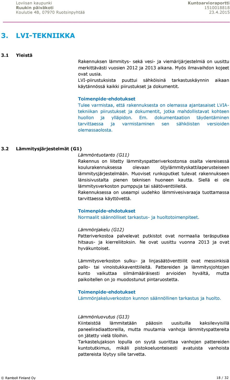 Tulee varmistaa, että rakennuksesta on olemassa ajantasaiset LVIAtekniikan piirustukset ja dokumentit, jotka mahdollistavat kohteen huollon ja ylläpidon. Em.