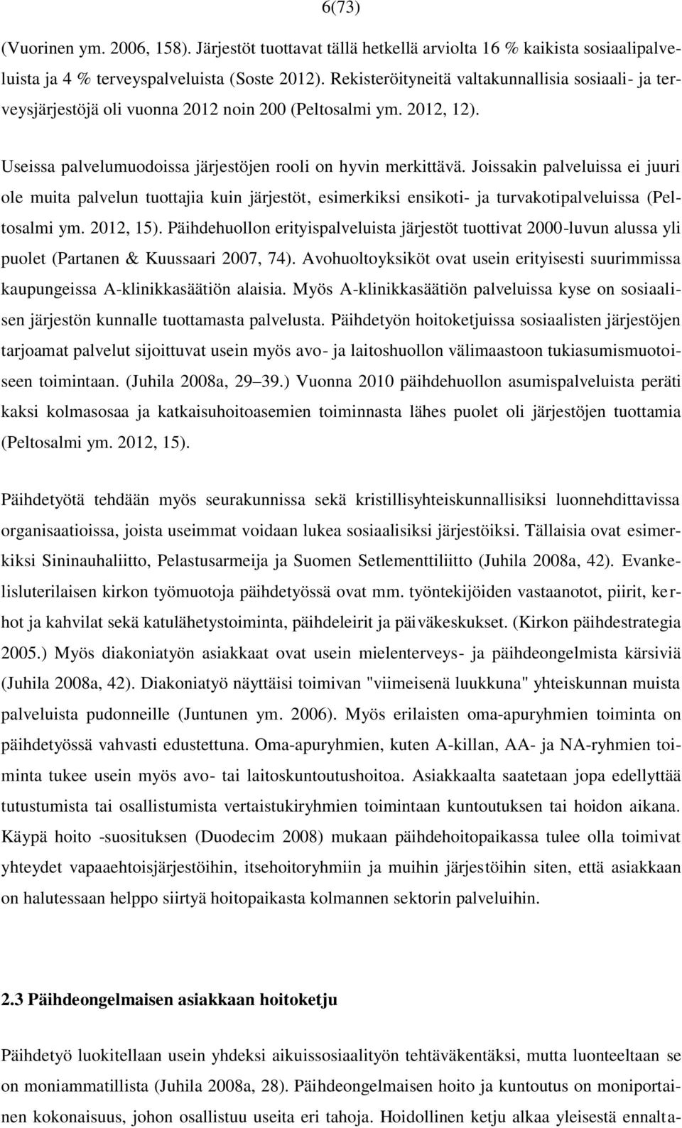 Joissakin palveluissa ei juuri ole muita palvelun tuottajia kuin järjestöt, esimerkiksi ensikoti- ja turvakotipalveluissa (Peltosalmi ym. 2012, 15).