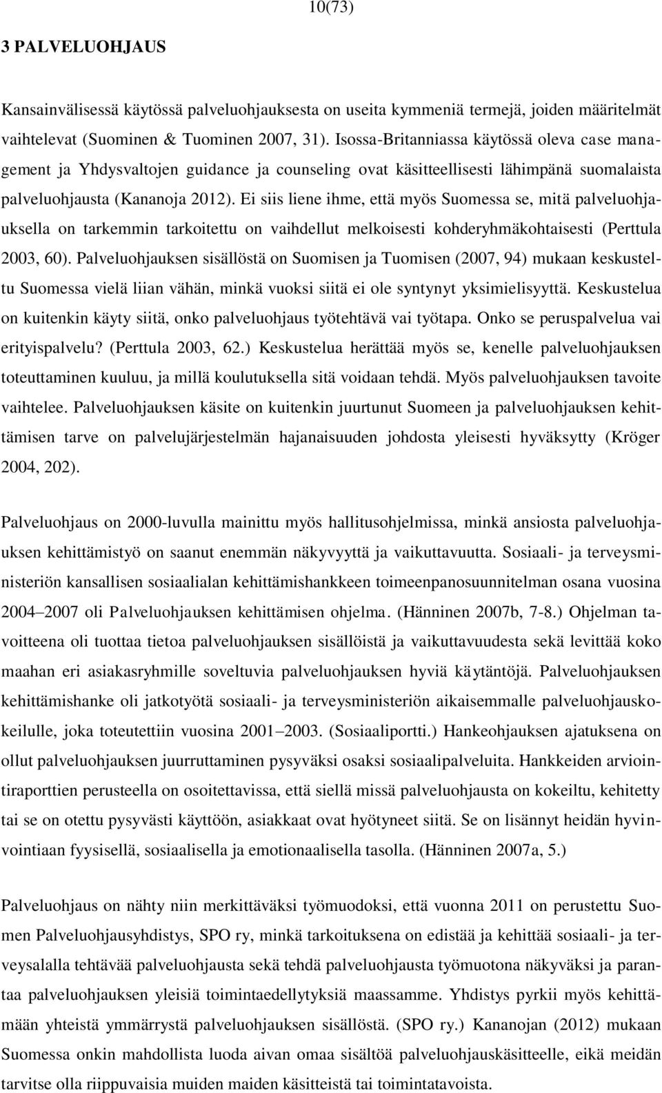 Ei siis liene ihme, että myös Suomessa se, mitä palveluohjauksella on tarkemmin tarkoitettu on vaihdellut melkoisesti kohderyhmäkohtaisesti (Perttula 2003, 60).