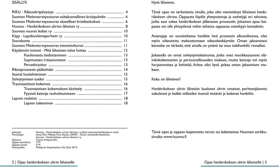 .. 11 Käytännön toimet - Mitä läheisten tulee hoitaa... 12 Kuolemasta tiedottaminen... 13 Sopimusten irtisanominen... 13 Perunkirjoitus... 13 Rikosprosessin pääkohdat... 14 Itsestä huolehtiminen.