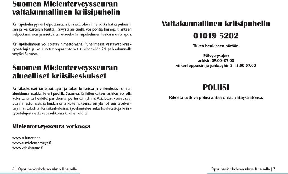 Puhelimessa vastaavat kriisityöntekijät ja koulutetut vapaaehtoiset tukihenkilöt 24 paikkakunnalla ympäri Suomea.