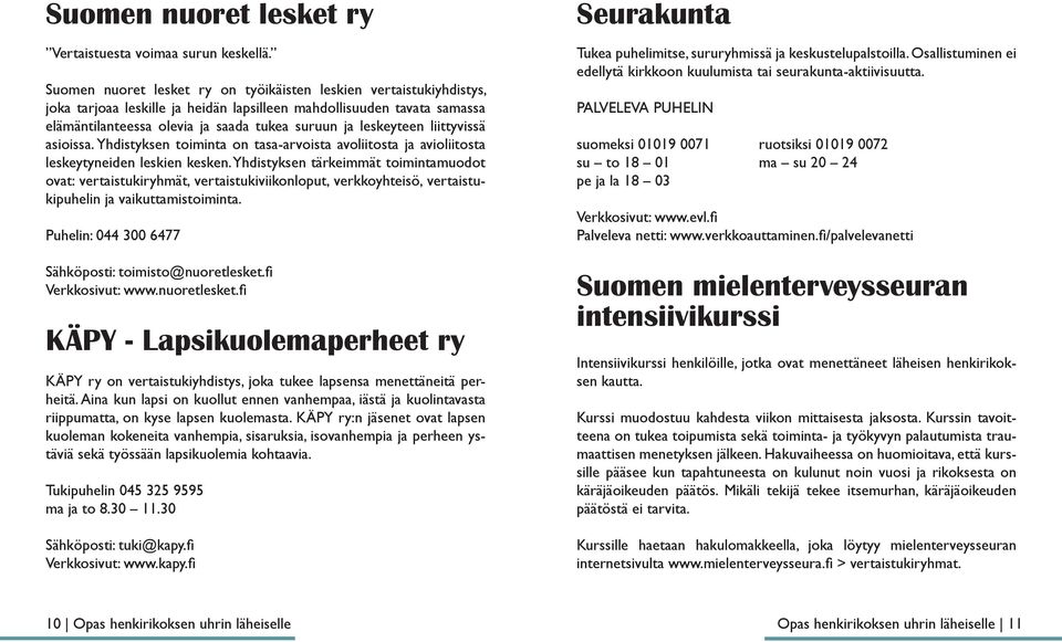 leskeyteen liittyvissä asioissa. Yhdistyksen toiminta on tasa-arvoista avoliitosta ja avioliitosta leskeytyneiden leskien kesken.