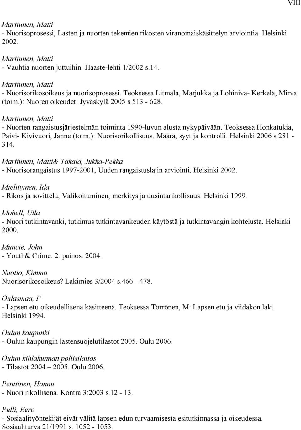 Marttunen, Matti Nuorten rangaistusjärjestelmän toiminta 1990 luvun alusta nykypäivään. Teoksessa Honkatukia, Päivi Kivivuori, Janne (toim.): Nuorisorikollisuus. Määrä, syyt ja kontrolli.