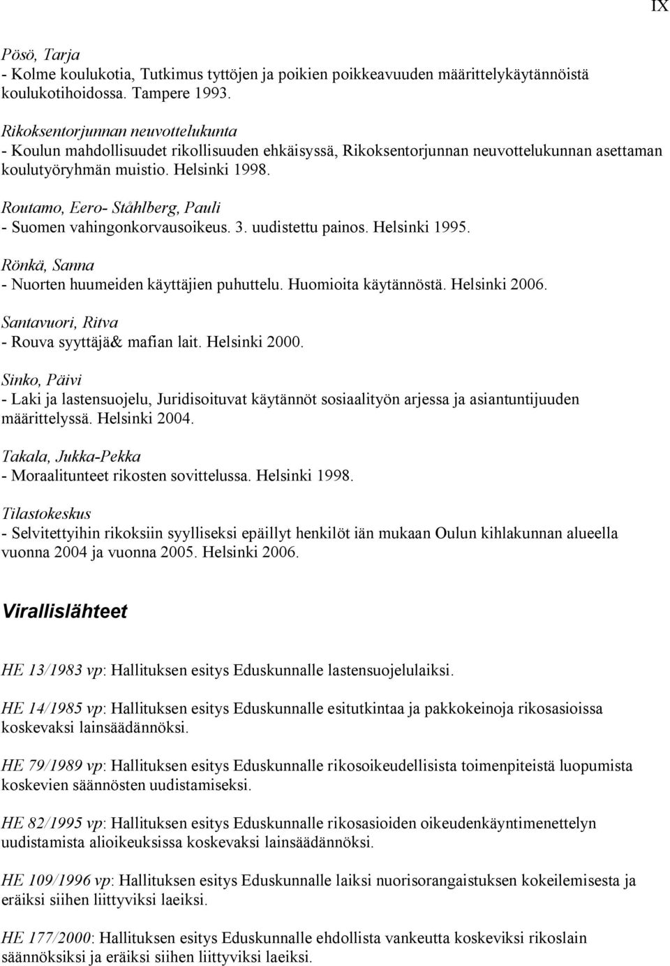Routamo, Eero Ståhlberg, Pauli Suomen vahingonkorvausoikeus. 3. uudistettu painos. Helsinki 1995. Rönkä, Sanna Nuorten huumeiden käyttäjien puhuttelu. Huomioita käytännöstä. Helsinki 2006.