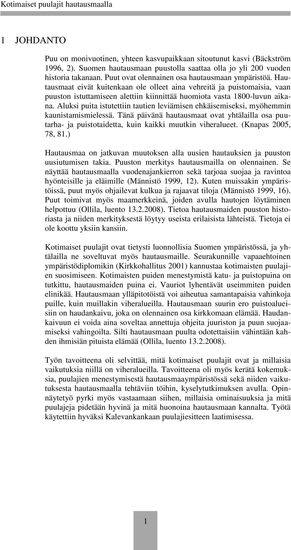 Aluksi puita istutettiin tautien leviämisen ehkäisemiseksi, myöhemmin kaunistamismielessä. Tänä päivänä hautausmaat ovat yhtälailla osa puutarha- ja puistotaidetta, kuin kaikki muutkin viheralueet.