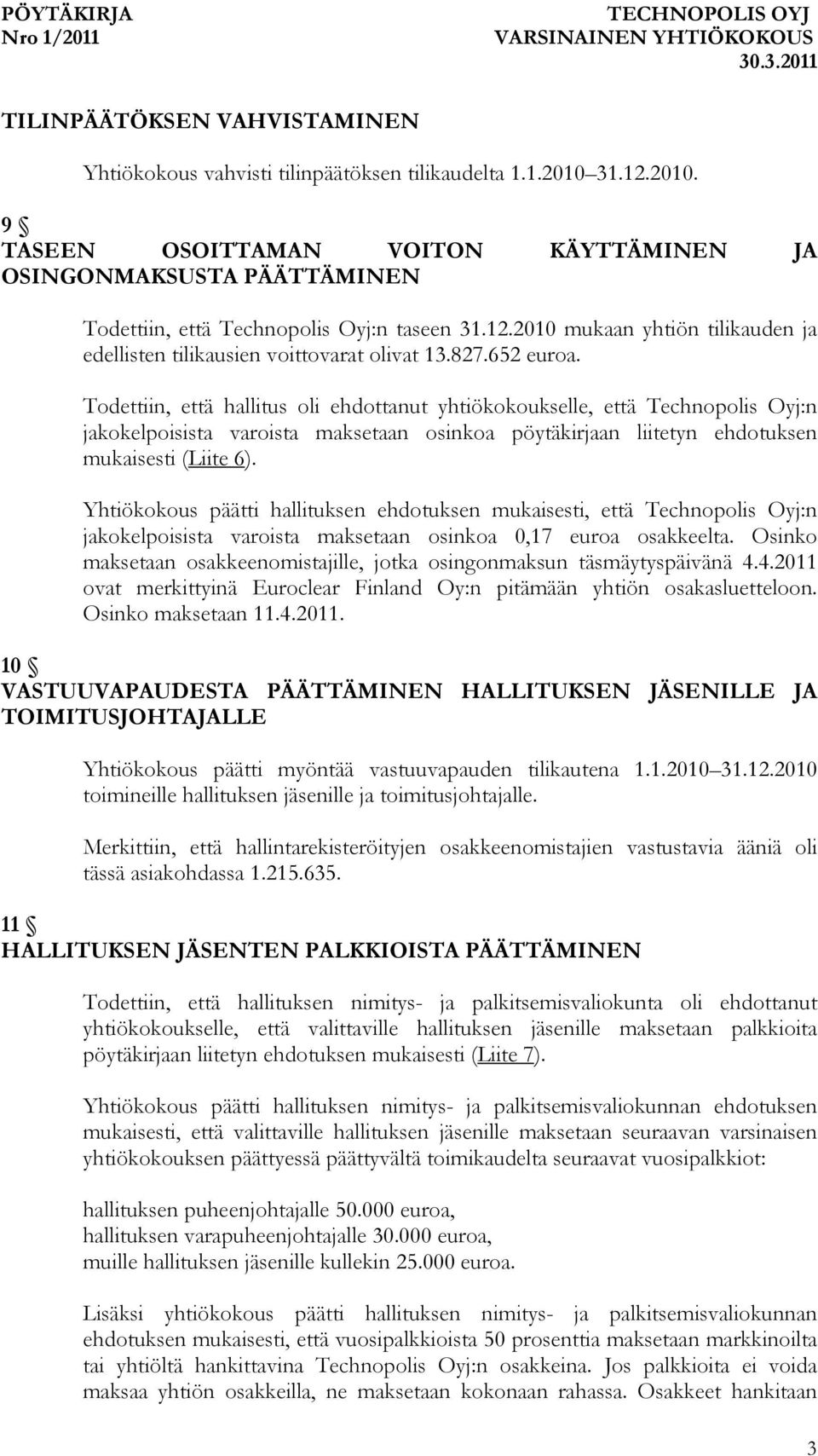 827.652 euroa. Todettiin, että hallitus oli ehdottanut yhtiökokoukselle, että Technopolis Oyj:n jakokelpoisista varoista maksetaan osinkoa pöytäkirjaan liitetyn ehdotuksen mukaisesti (Liite 6).