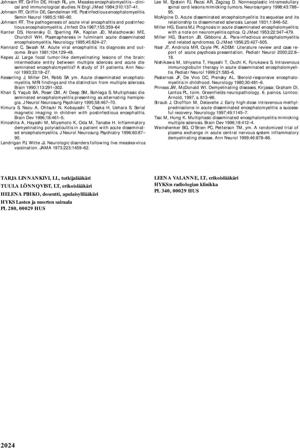 J Infect Dis 1987;155:359 64 Kanter DS, Horensky D, Sperling RA, Kaplan JD, Malachowski ME, Churchill WH. Plasmapheresis in fulminant acute disseminated encephalomyelitis. Neurology 1995;45:824 27.