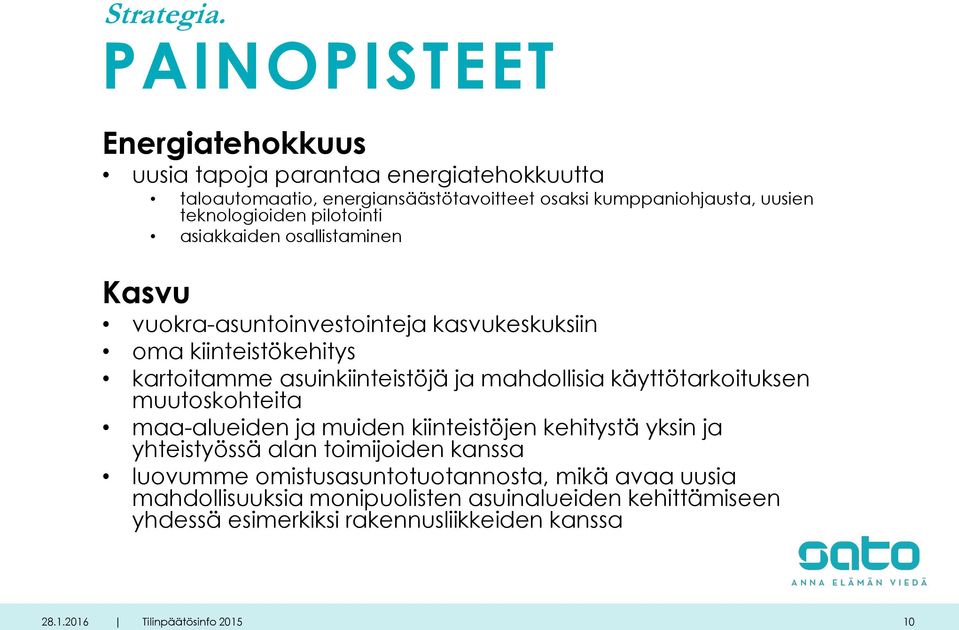 teknologioiden pilotointi asiakkaiden osallistaminen Kasvu vuokra-asuntoinvestointeja kasvukeskuksiin oma kiinteistökehitys kartoitamme asuinkiinteistöjä ja