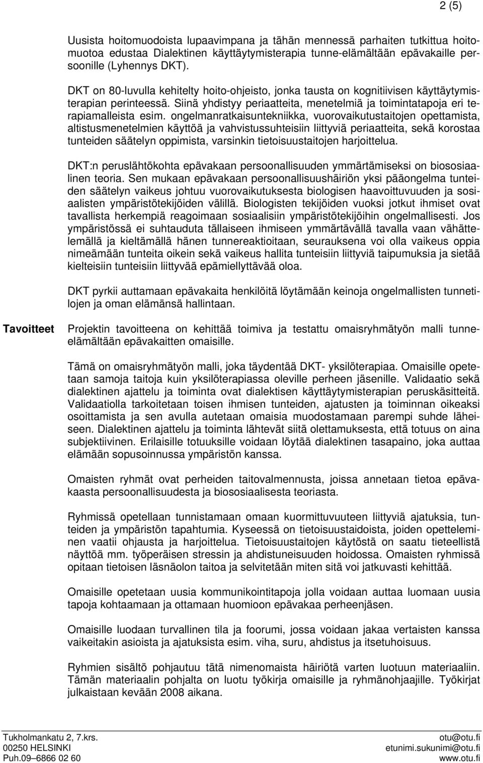 ongelmanratkaisuntekniikka, vuorovaikutustaitojen opettamista, altistusmenetelmien käyttöä ja vahvistussuhteisiin liittyviä periaatteita, sekä korostaa tunteiden säätelyn oppimista, varsinkin