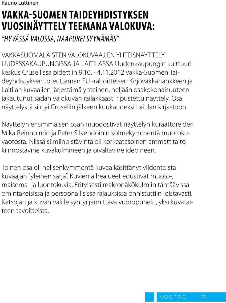 2012 Vakka-Suomen Taideyhdistyksen toteuttaman EU -rahoitteisen Kirjovakkahankkeen ja Laitilan kuvaajien järjestämä yhteinen, neljään osakokonaisuuteen jakautunut sadan valokuvan railakkaasti