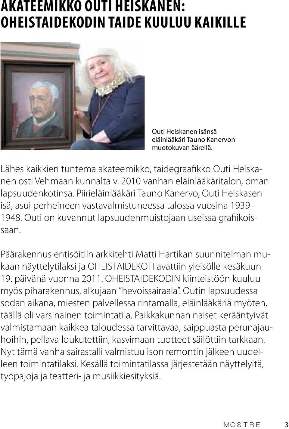 Piirieläinlääkäri Tauno Kanervo, Outi Heiskasen isä, asui perheineen vastavalmistuneessa talossa vuosina 1939 1948. Outi on kuvannut lapsuudenmuistojaan useissa grafiikoissaan.