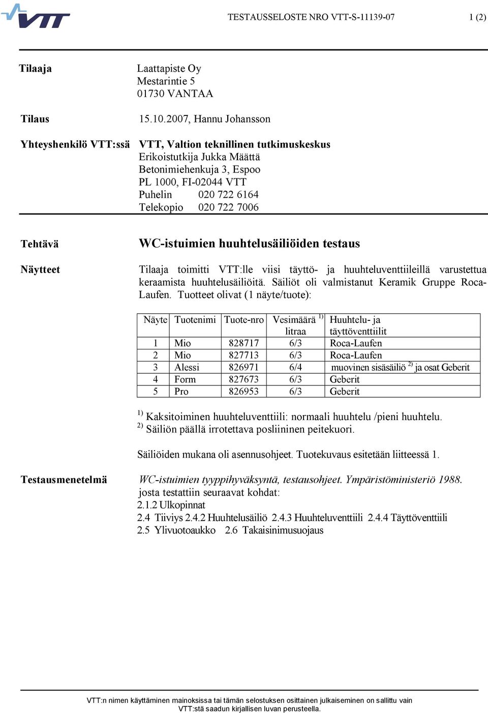 WC istuimien huuhtelusäiliöiden testaus Tilaaja toimitti VTT:lle viisi täyttö ja huuhteluventtiileillä varustettua keraamista huuhtelusäiliöitä. Säiliöt oli valmistanut Keramik Gruppe Roca Laufen.