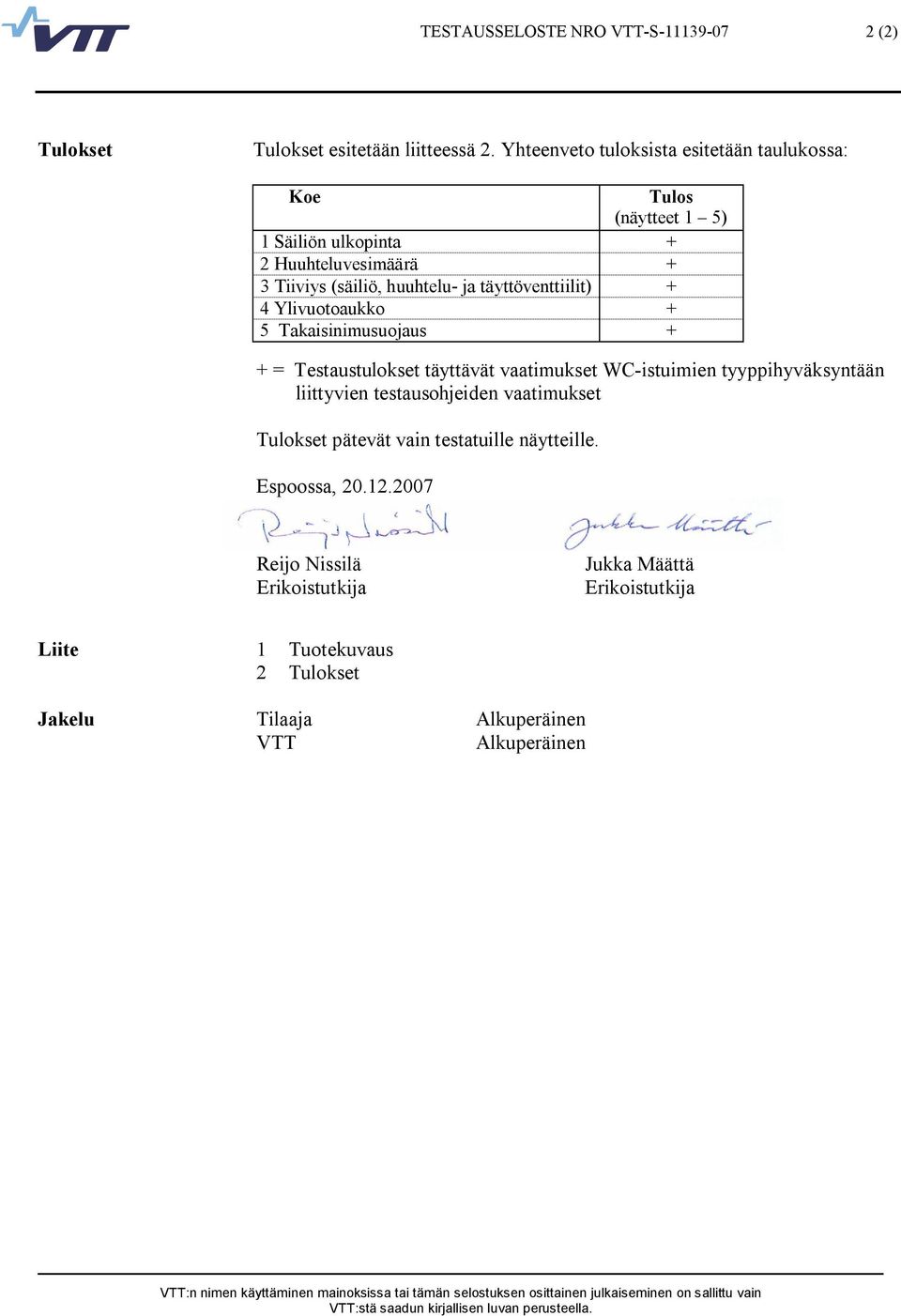 täyttöventtiilit) + 4 Ylivuotoaukko + 5 Takaisinimusuojaus + + = Testaustulokset täyttävät vaatimukset WC istuimien tyyppihyväksyntään liittyvien