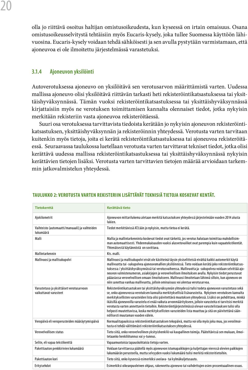 4 Ajoneuvon yksilöinti Autoverotuksessa ajoneuvo on yksilöitävä sen verotusarvon määrittämistä varten.