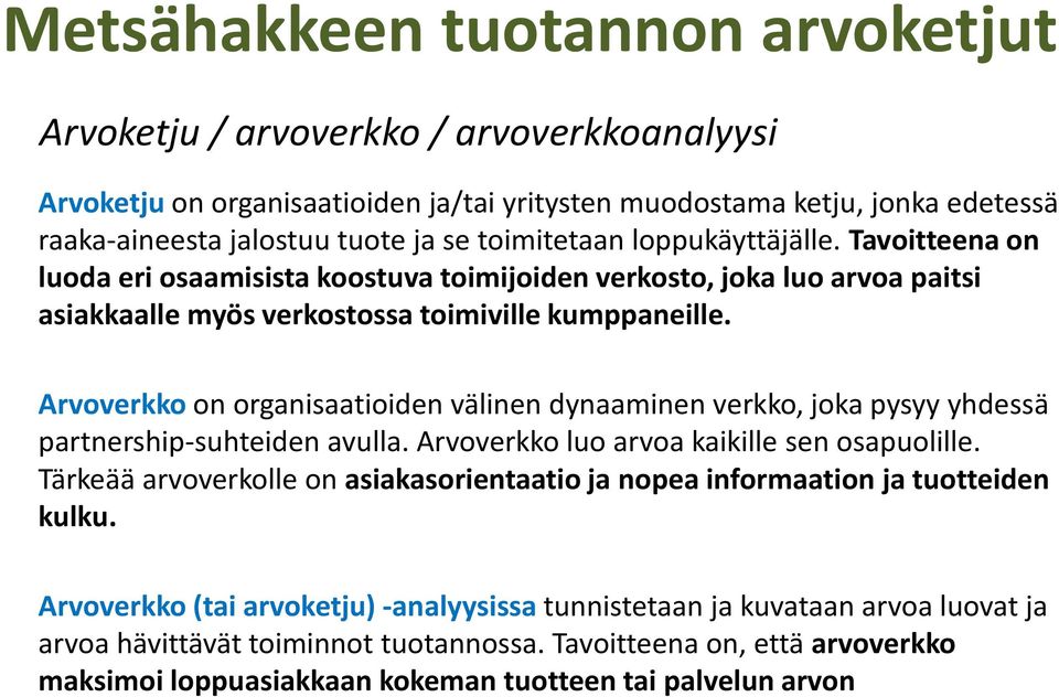 Arvoverkko on organisaatioiden välinen dynaaminen verkko, joka pysyy yhdessä partnership-suhteiden avulla. Arvoverkko luo arvoa kaikille sen osapuolille.