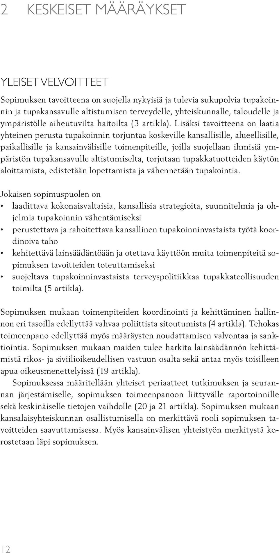 Lisäksi tavoitteena on laatia yhteinen perusta tupakoinnin torjuntaa koskeville kansallisille, alueellisille, paikallisille ja kansainvälisille toimenpiteille, joilla suojellaan ihmisiä ympäristön