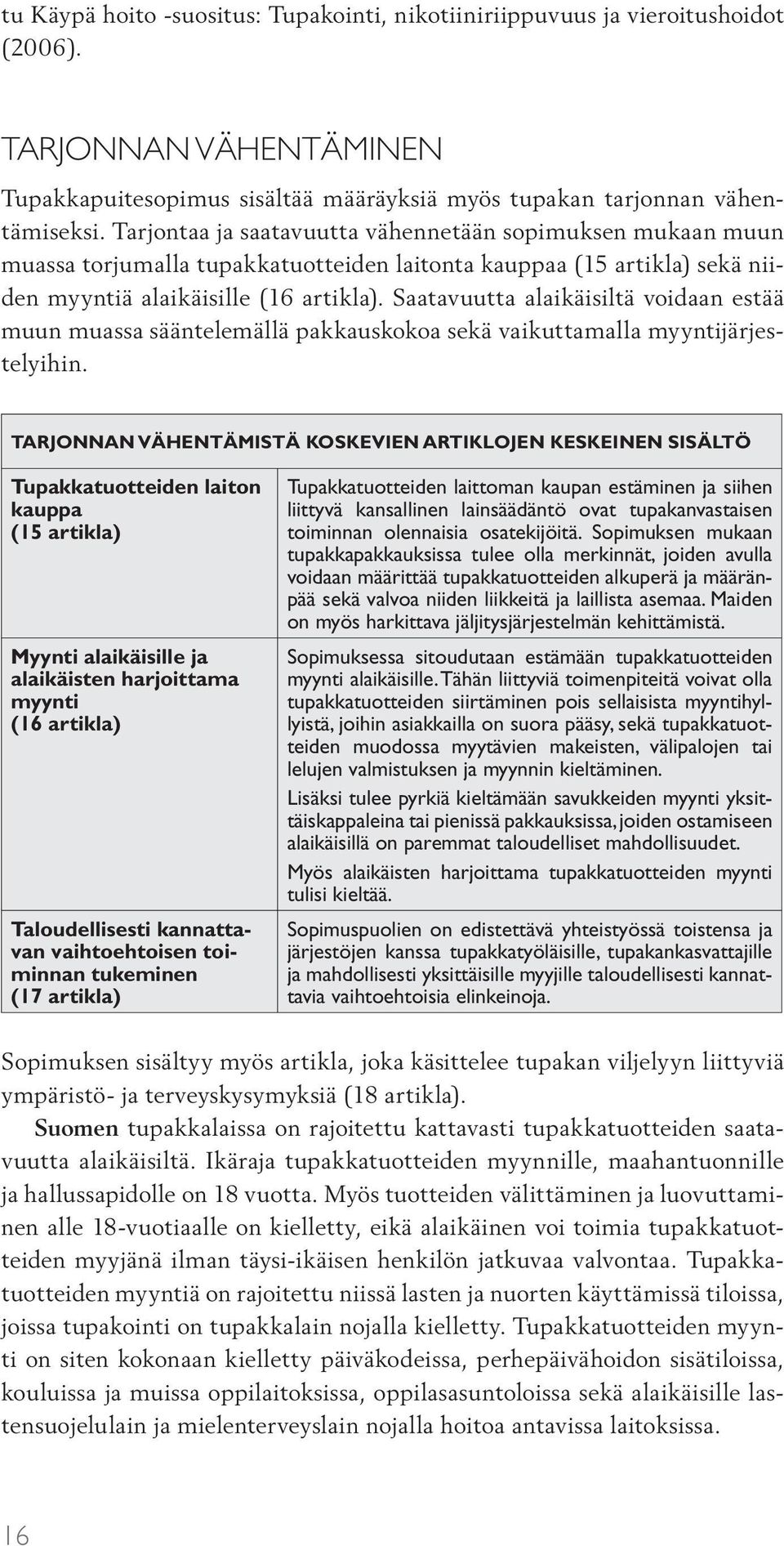 Saatavuutta alaikäisiltä voidaan estää muun muassa sääntelemällä pakkauskokoa sekä vaikuttamalla myyntijärjestelyihin.
