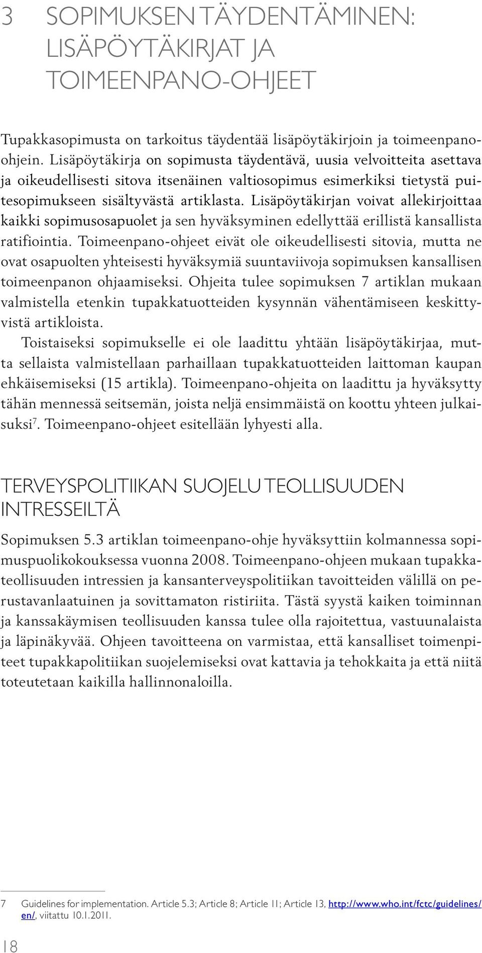 Lisäpöytäkirjan voivat allekirjoittaa kaikki sopimusosapuolet ja sen hyväksyminen edellyttää erillistä kansallista ratifiointia.