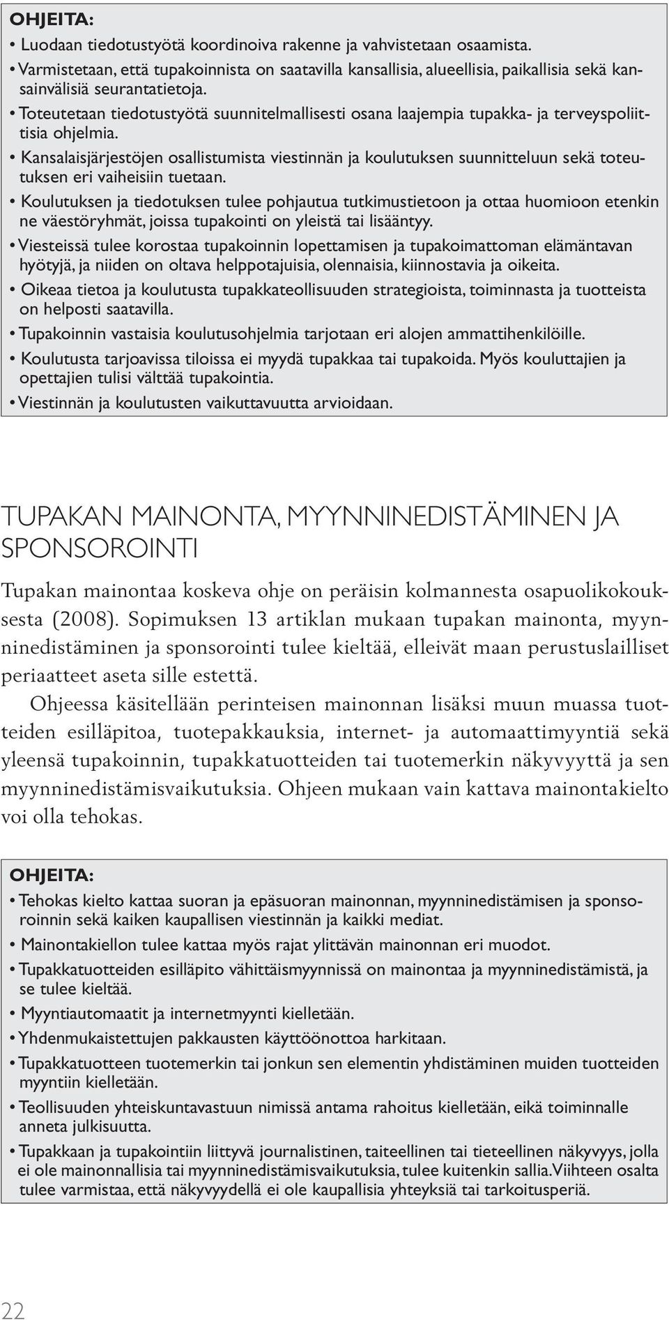 Kansalaisjärjestöjen osallistumista viestinnän ja koulutuksen suunnitteluun sekä toteutuksen eri vaiheisiin tuetaan.