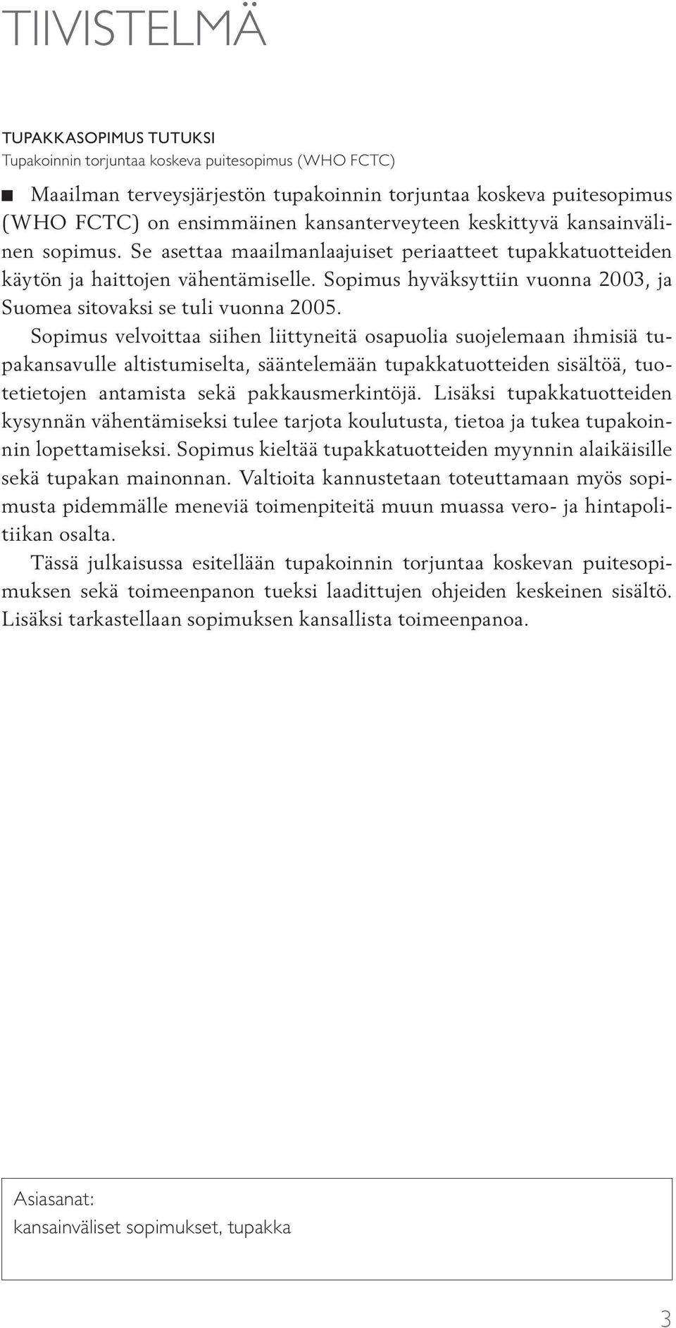 Sopimus hyväksyttiin vuonna 2003, ja Suomea sitovaksi se tuli vuonna 2005.