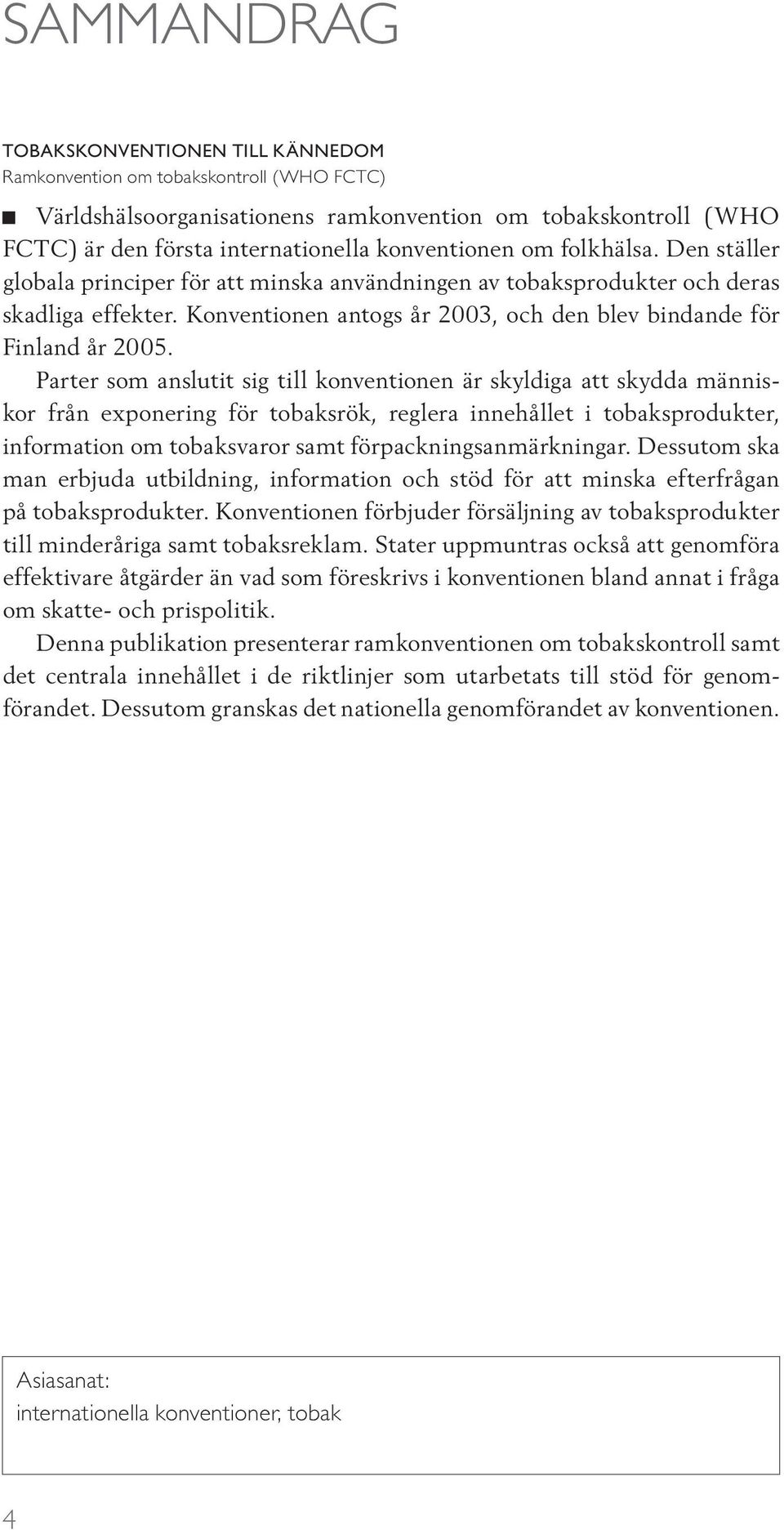 Parter som anslutit sig till konventionen är skyldiga att skydda människor från exponering för tobaksrök, reglera innehållet i tobaksprodukter, information om tobaksvaror samt