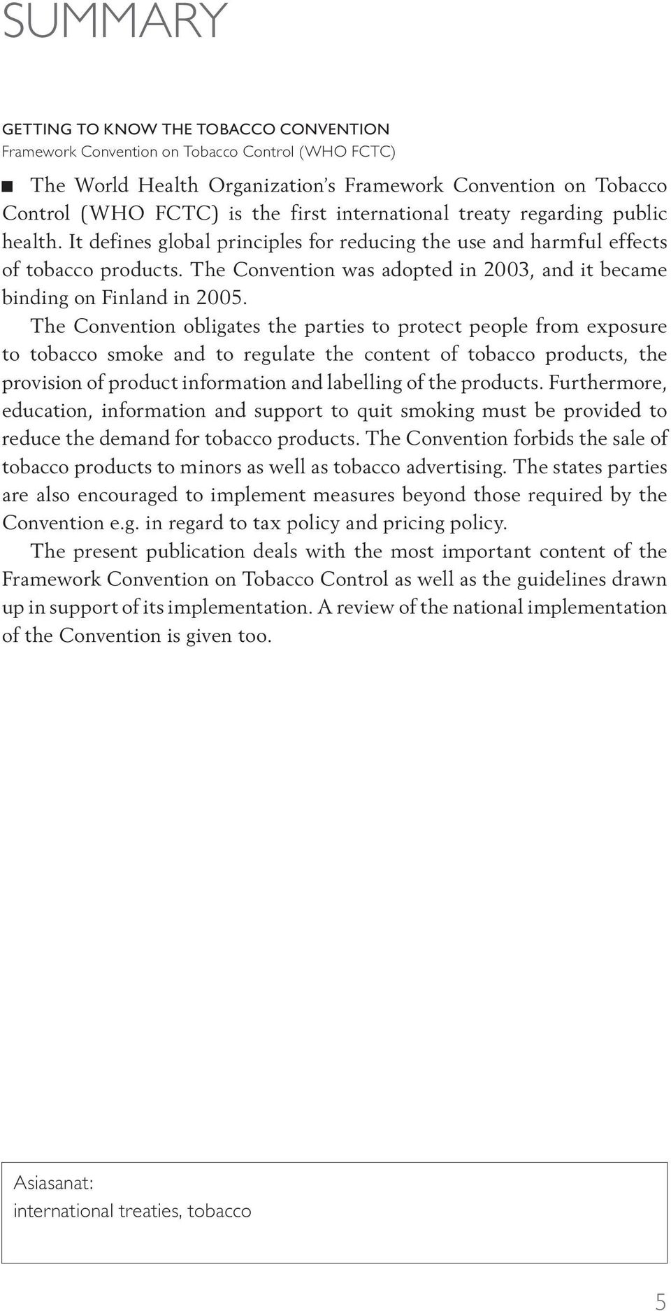 The Convention was adopted in 2003, and it became binding on Finland in 2005.