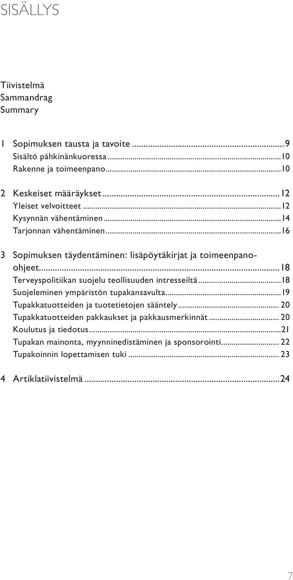 ..18 Terveyspolitiikan suojelu teollisuuden intresseiltä...18 Suojeleminen ympäristön tupakansavulta...19 Tupakkatuotteiden ja tuotetietojen sääntely.