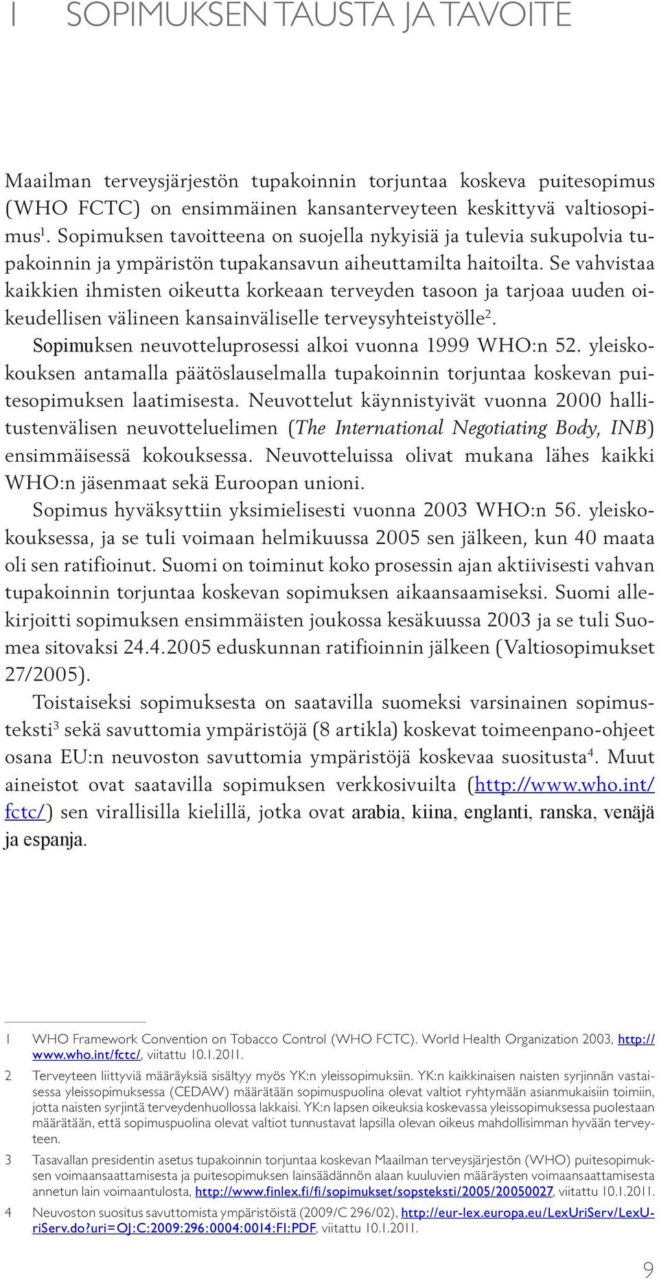 Se vahvistaa kaikkien ihmisten oikeutta korkeaan terveyden tasoon ja tarjoaa uuden oikeudellisen välineen kansainväliselle terveysyhteistyölle 2.