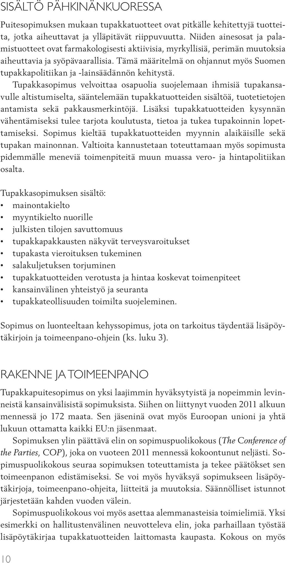 Tämä määritelmä on ohjannut myös Suomen tupakkapolitiikan ja -lainsäädännön kehitystä.