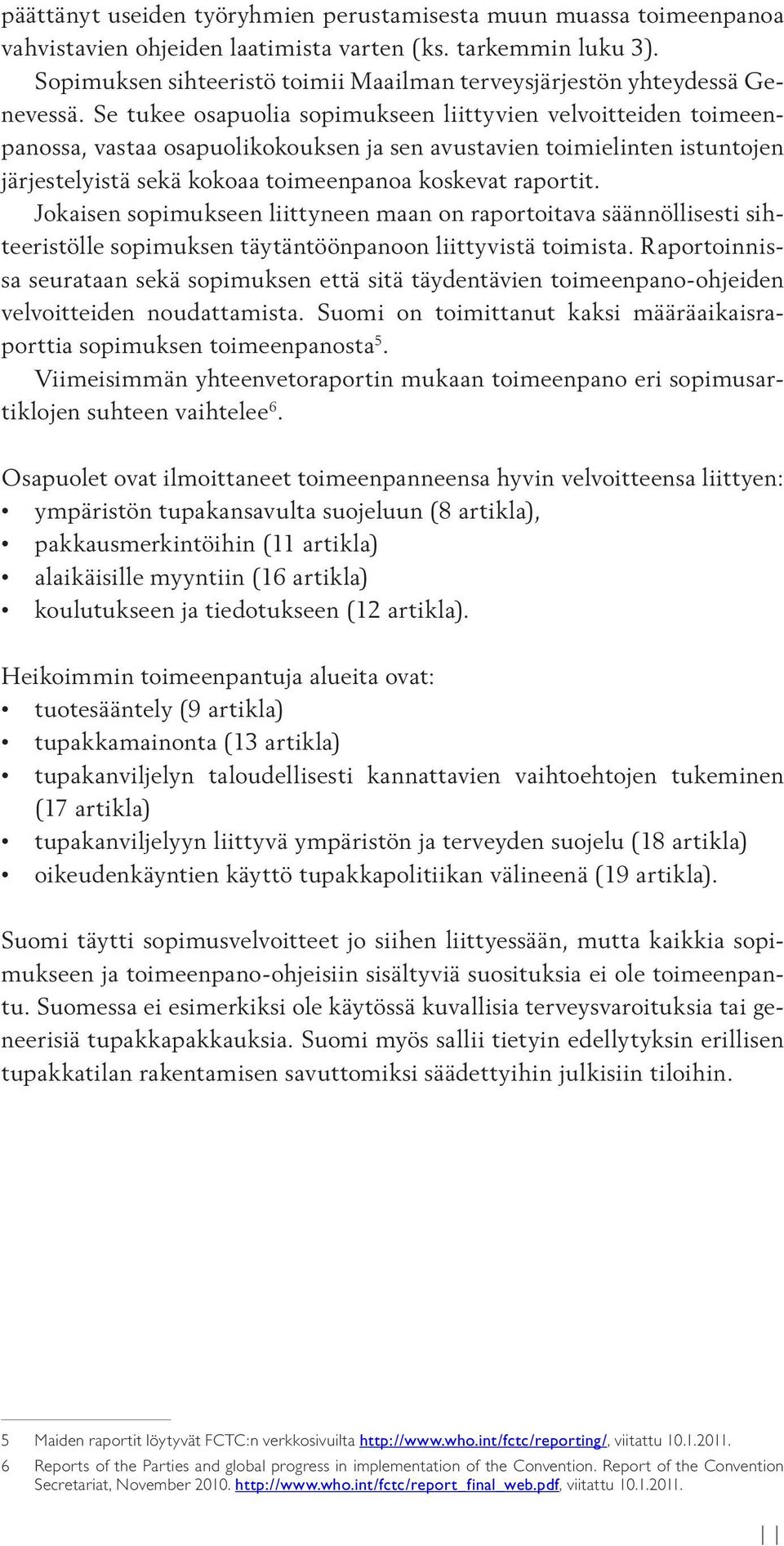 Se tukee osapuolia sopimukseen liittyvien velvoitteiden toimeenpanossa, vastaa osapuolikokouksen ja sen avustavien toimielinten istuntojen järjestelyistä sekä kokoaa toimeenpanoa koskevat raportit.