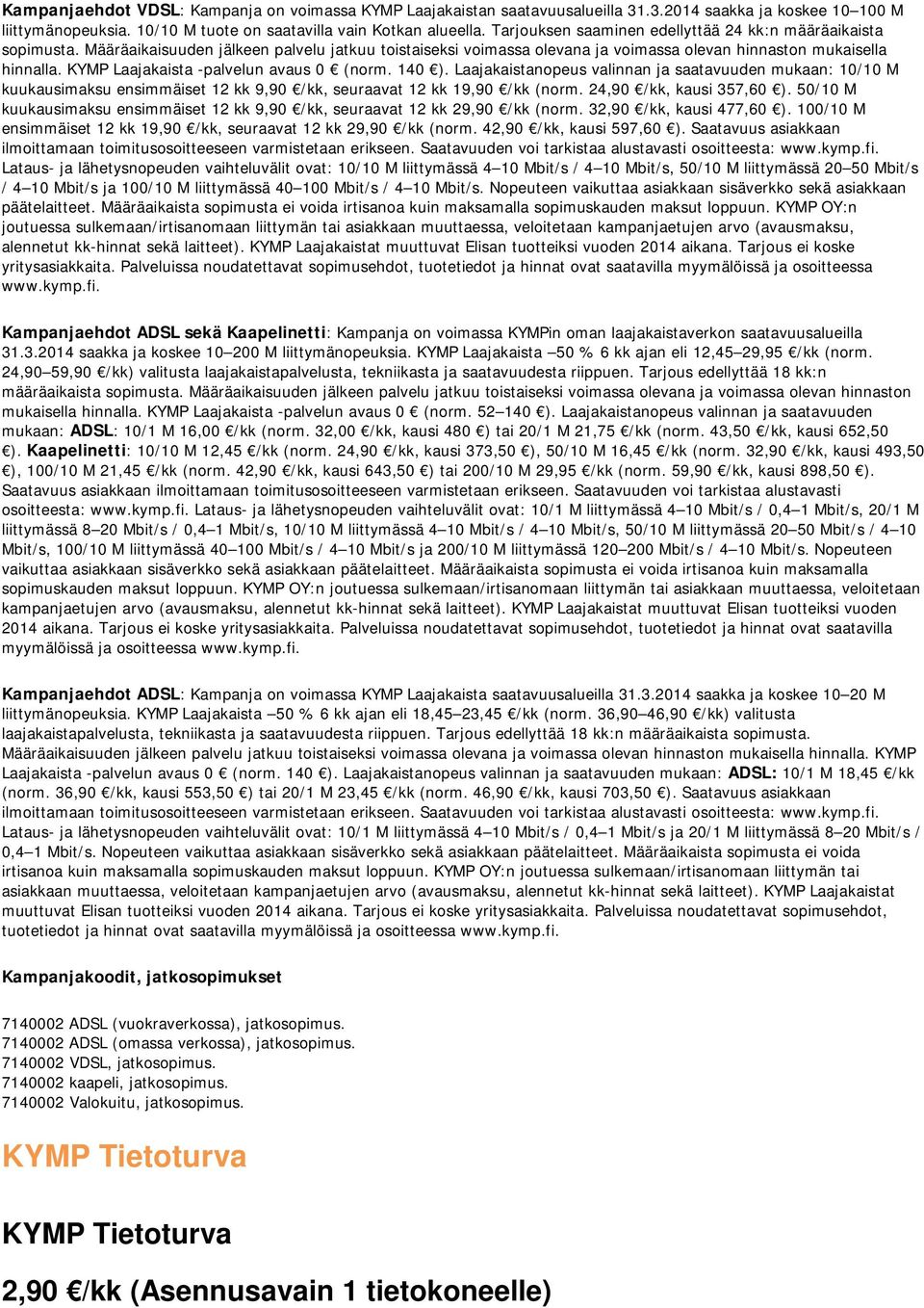 KYMP Laajakaista -palvelun avaus 0 (norm. 140 ). Laajakaistanopeus valinnan ja saatavuuden mukaan: 10/10 M kuukausimaksu ensimmäiset 12 kk 9,90 /kk, seuraavat 12 kk 19,90 /kk (norm.