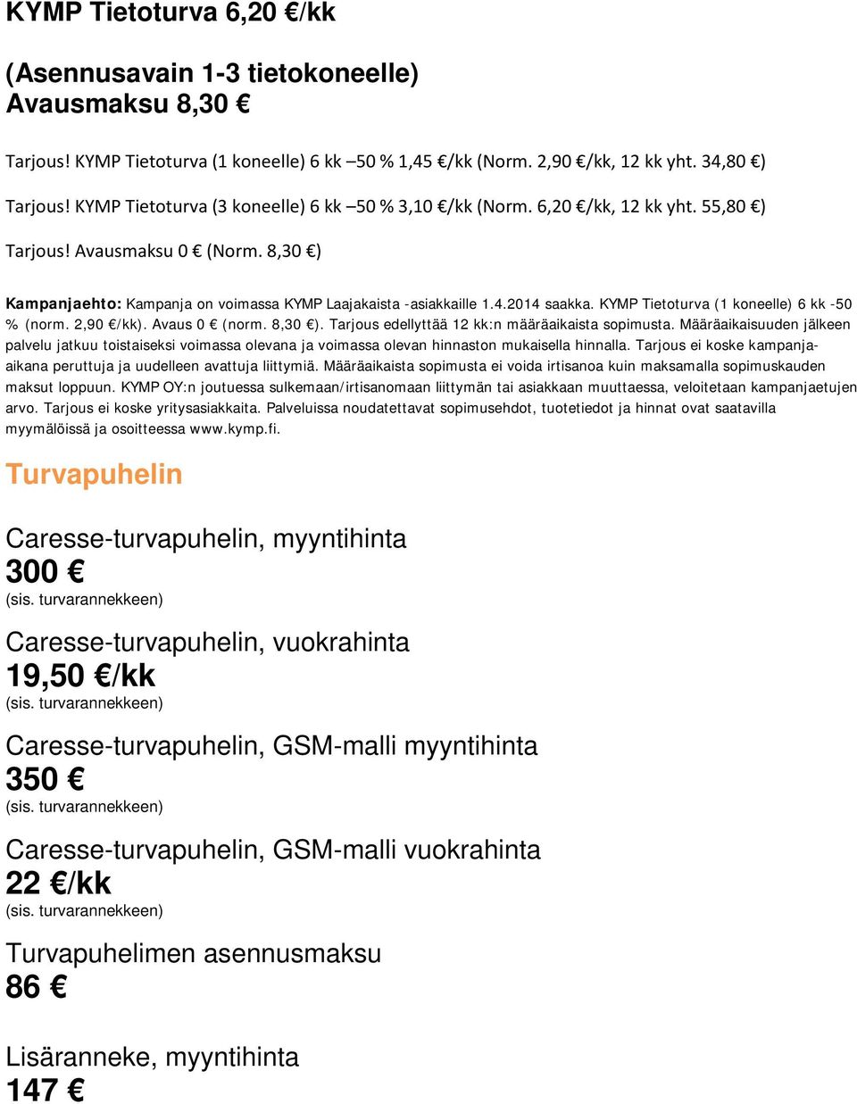 2014 saakka. KYMP Tietoturva (1 koneelle) 6 kk -50 % (norm. 2,90 /kk). Avaus 0 (norm. 8,30 ). Tarjous edellyttää 12 kk:n määräaikaista sopimusta.