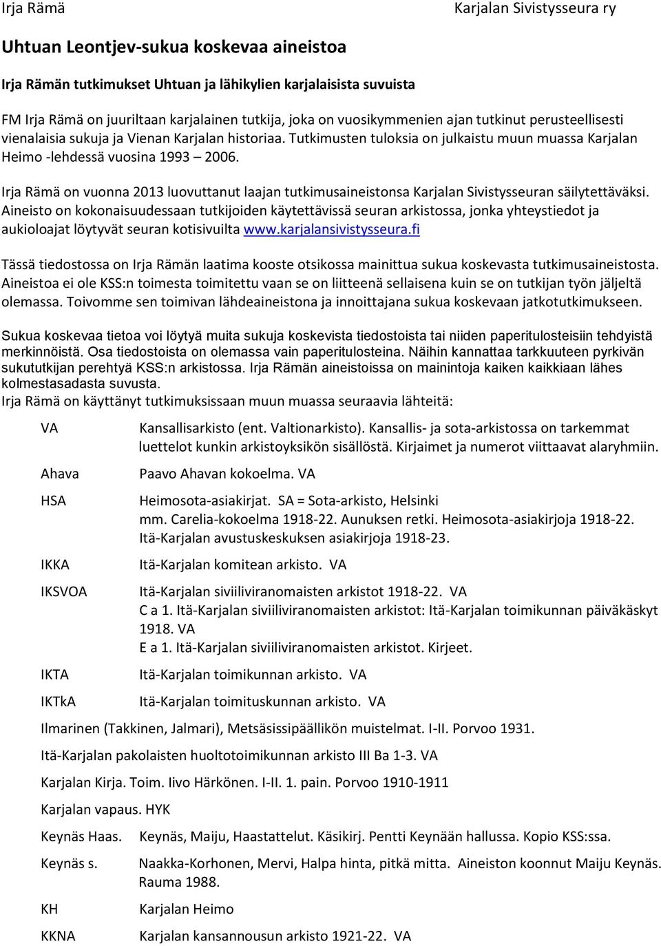 Irja Rämä on vuonna 2013 luovuttanut laajan tutkimusaineistonsa Karjalan Sivistysseuran säilytettäväksi.