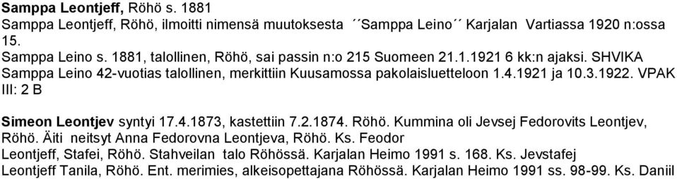 1922. VPAK III: 2 B Simeon Leontjev syntyi 17.4.1873, kastettiin 7.2.1874. Röhö. Kummina oli Jevsej Fedorovits Leontjev, Röhö. Äiti neitsyt Anna Fedorovna Leontjeva, Röhö. Ks.
