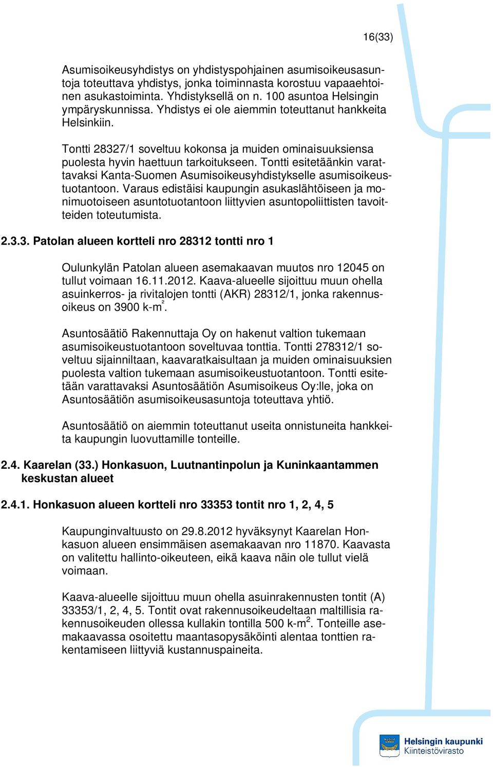 Tontti esitetäänkin varattavaksi Kanta-Suomen Asumisoikeusyhdistykselle asumisoikeustuotantoon.
