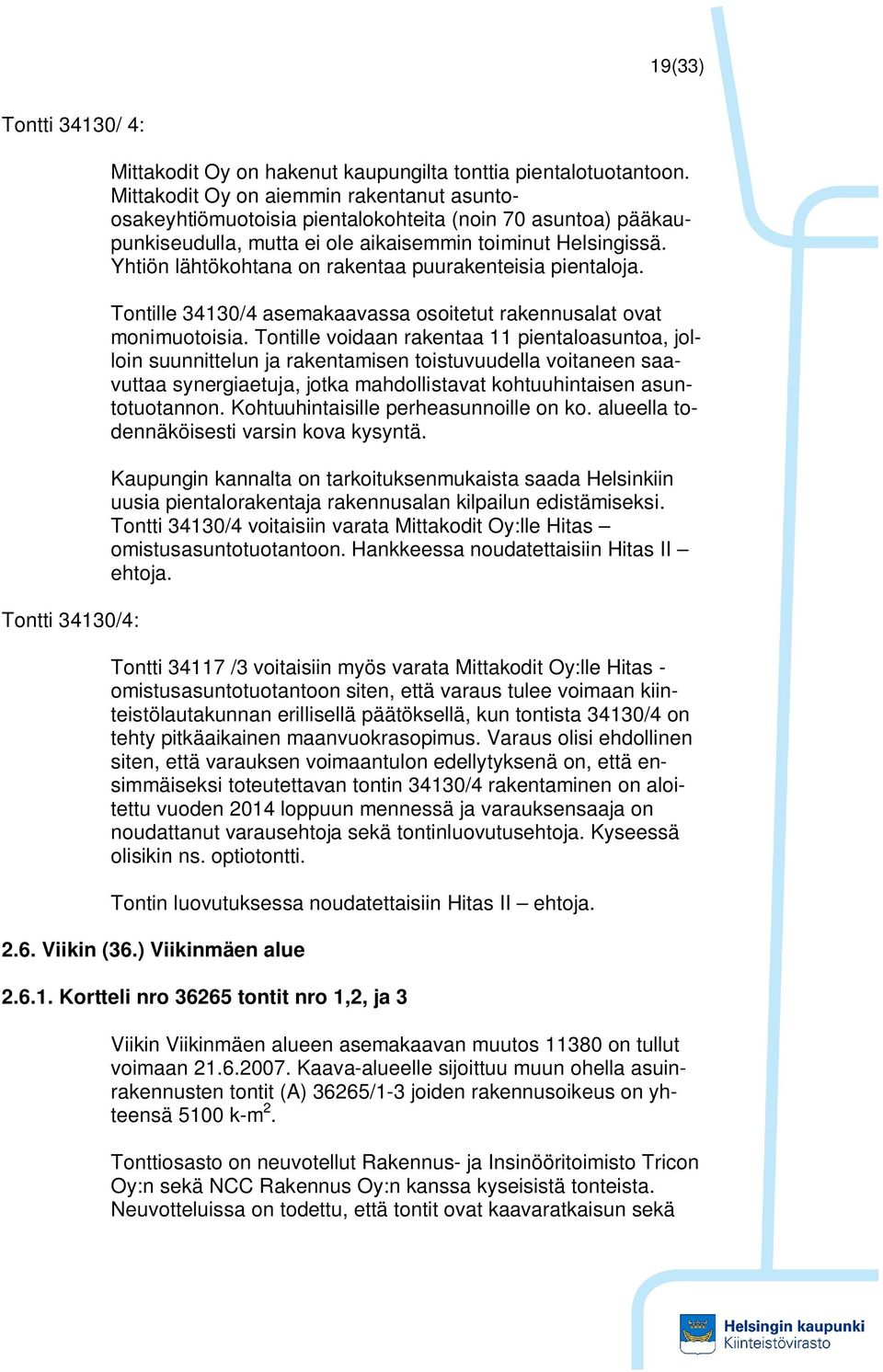 Yhtiön lähtökohtana on rakentaa puurakenteisia pientaloja. Tontille 34130/4 asemakaavassa osoitetut rakennusalat ovat monimuotoisia.