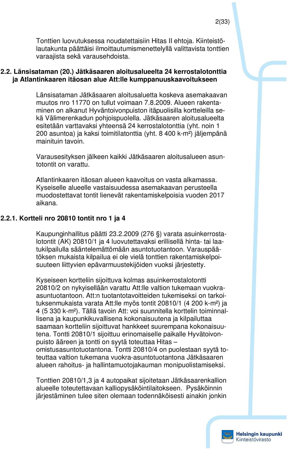 tullut voimaan 7.8.2009. Alueen rakentaminen on alkanut Hyväntoivonpuiston itäpuolisilla kortteleilla sekä Välimerenkadun pohjoispuolella.