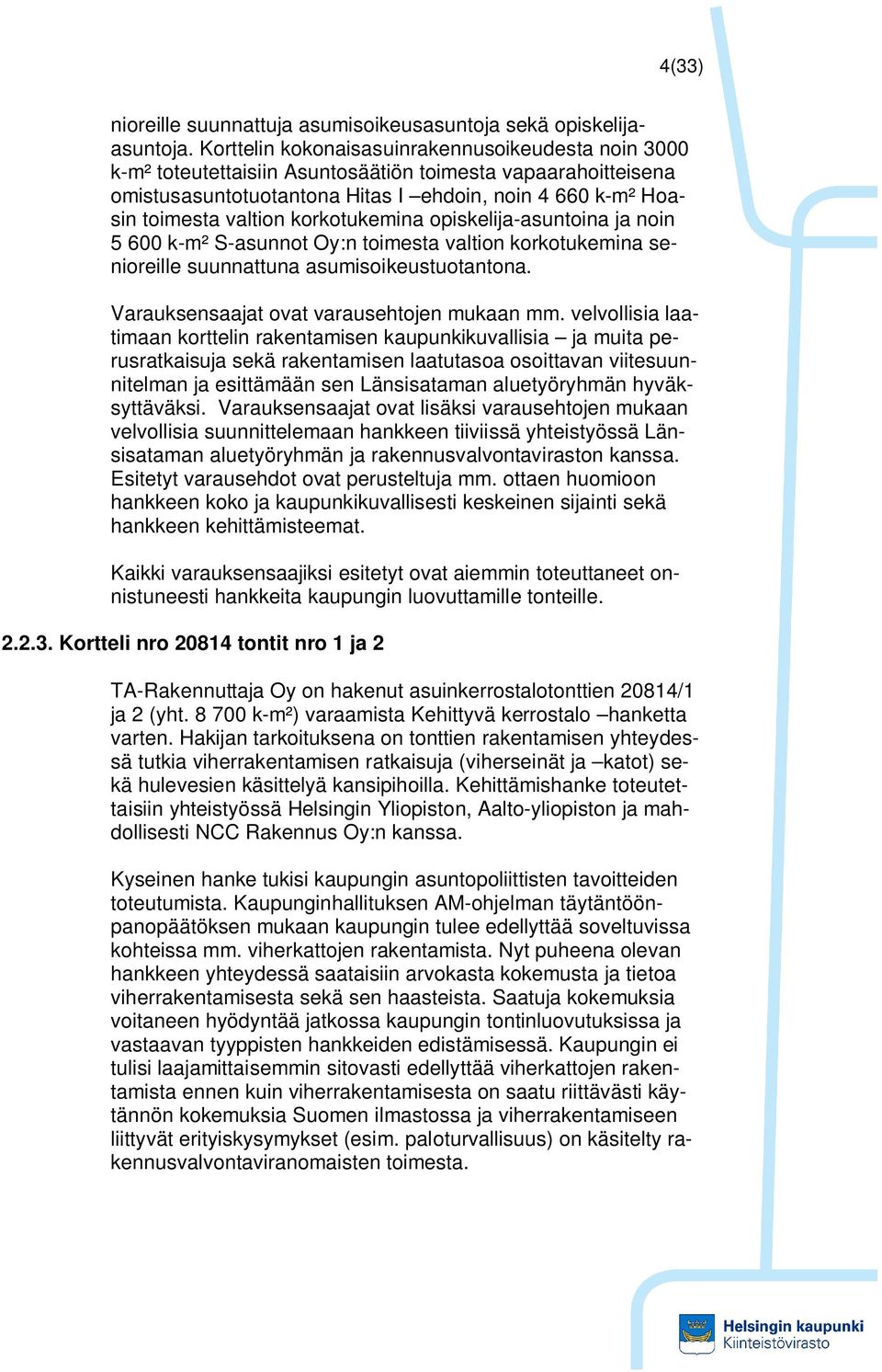 korkotukemina opiskelija-asuntoina ja noin 5 600 k-m² S-asunnot Oy:n toimesta valtion korkotukemina senioreille suunnattuna asumisoikeustuotantona. Varauksensaajat ovat varausehtojen mukaan mm.