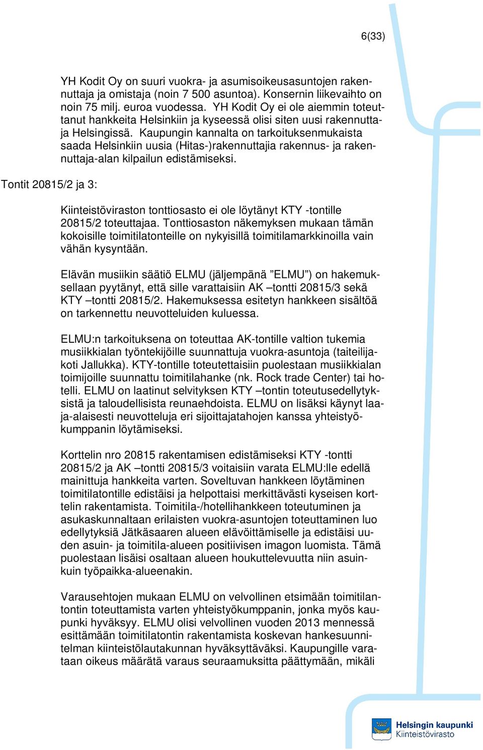 Kaupungin kannalta on tarkoituksenmukaista saada Helsinkiin uusia (Hitas-)rakennuttajia rakennus- ja rakennuttaja-alan kilpailun edistämiseksi.