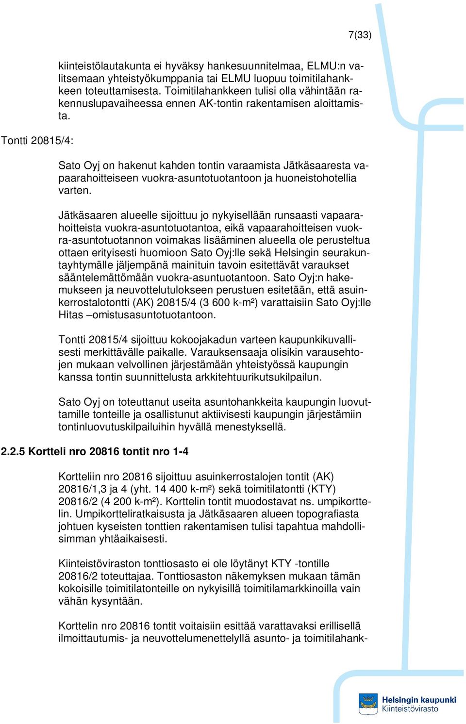 Sato Oyj on hakenut kahden tontin varaamista Jätkäsaaresta vapaarahoitteiseen vuokra-asuntotuotantoon ja huoneistohotellia varten.